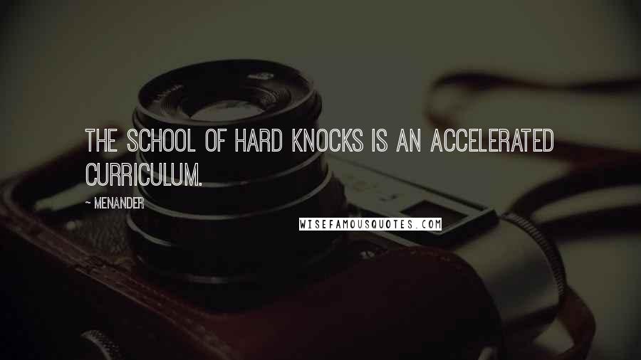 Menander Quotes: The school of hard knocks is an accelerated curriculum.