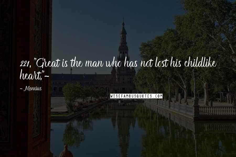 Mencius Quotes: 221. "Great is the man who has not lost his childlike heart."~