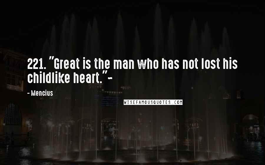 Mencius Quotes: 221. "Great is the man who has not lost his childlike heart."~