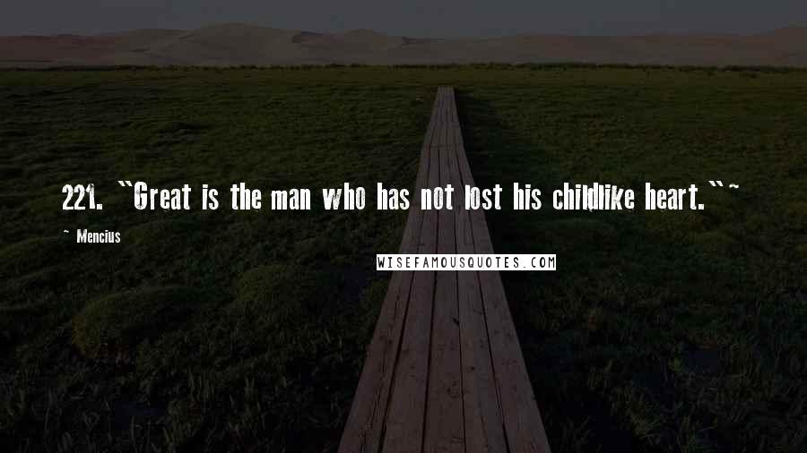 Mencius Quotes: 221. "Great is the man who has not lost his childlike heart."~