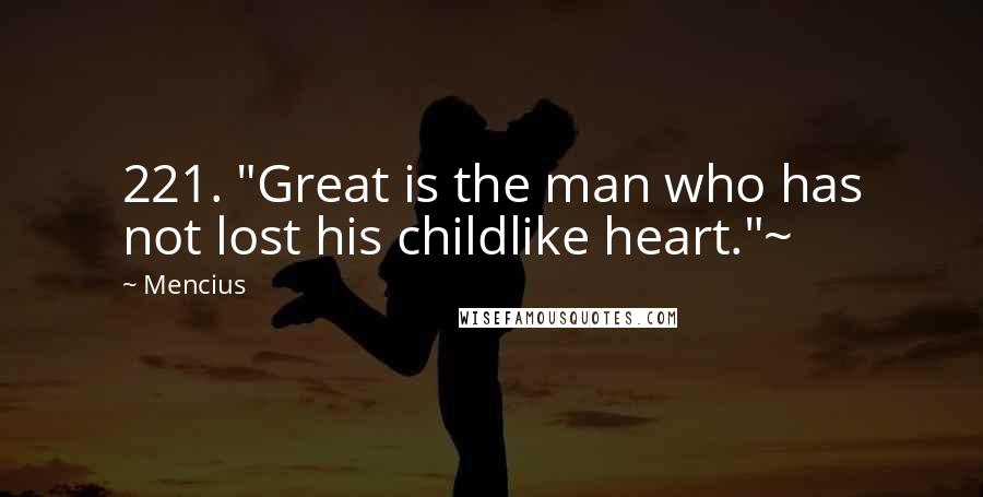 Mencius Quotes: 221. "Great is the man who has not lost his childlike heart."~