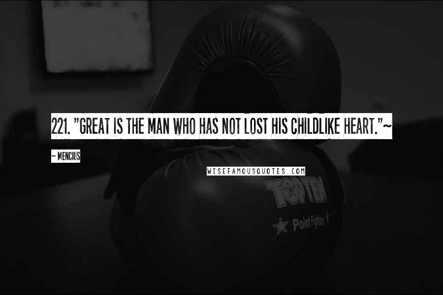 Mencius Quotes: 221. "Great is the man who has not lost his childlike heart."~