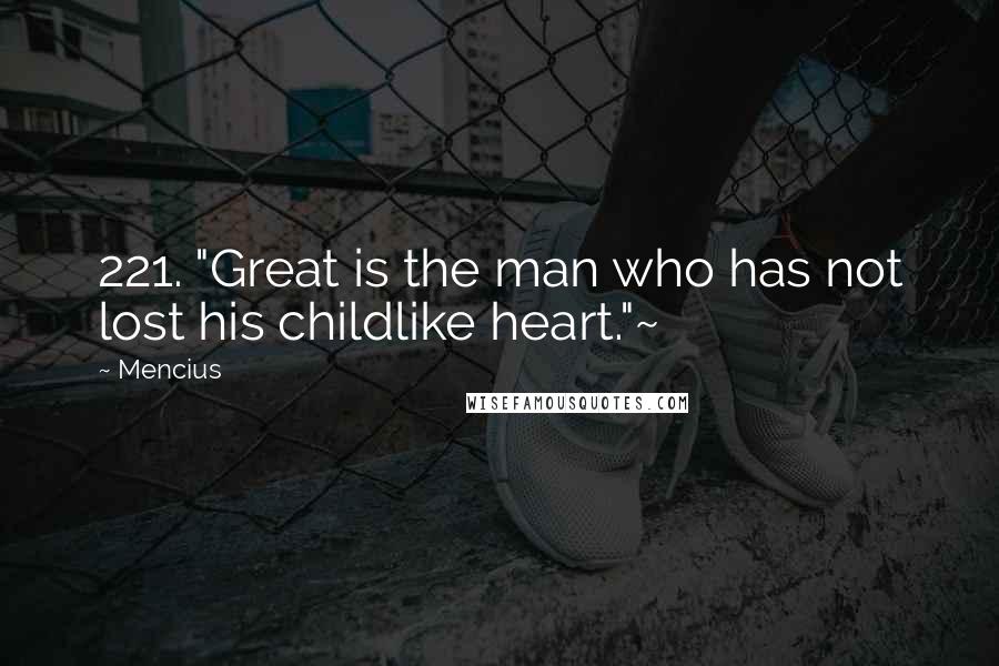 Mencius Quotes: 221. "Great is the man who has not lost his childlike heart."~