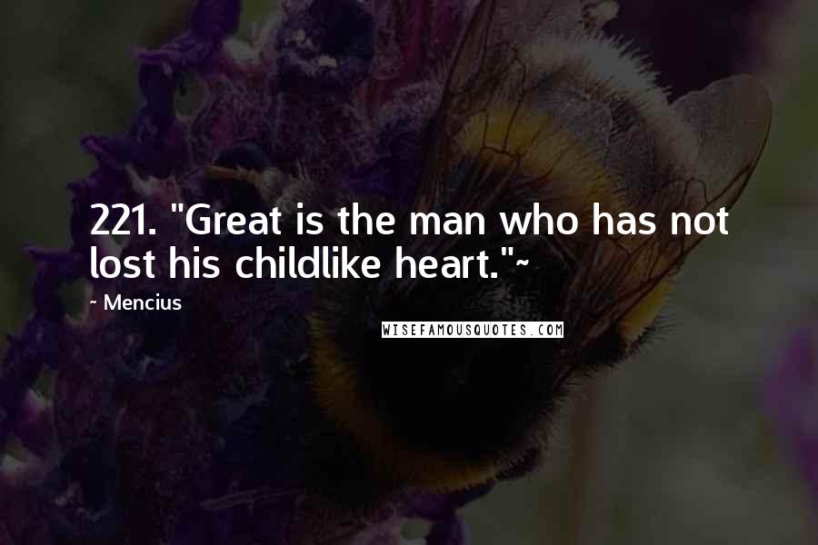 Mencius Quotes: 221. "Great is the man who has not lost his childlike heart."~