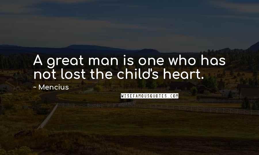 Mencius Quotes: A great man is one who has not lost the child's heart.