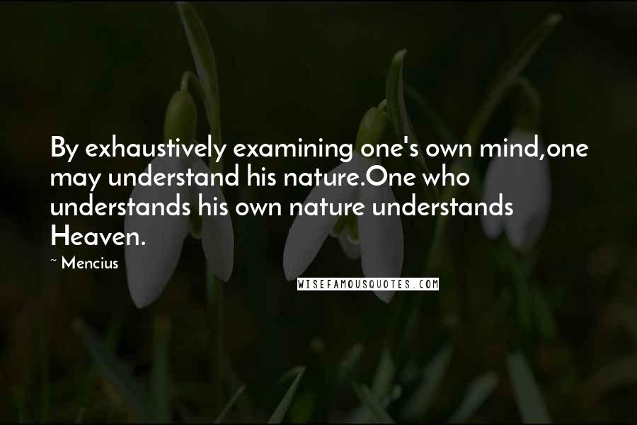 Mencius Quotes: By exhaustively examining one's own mind,one may understand his nature.One who understands his own nature understands Heaven.