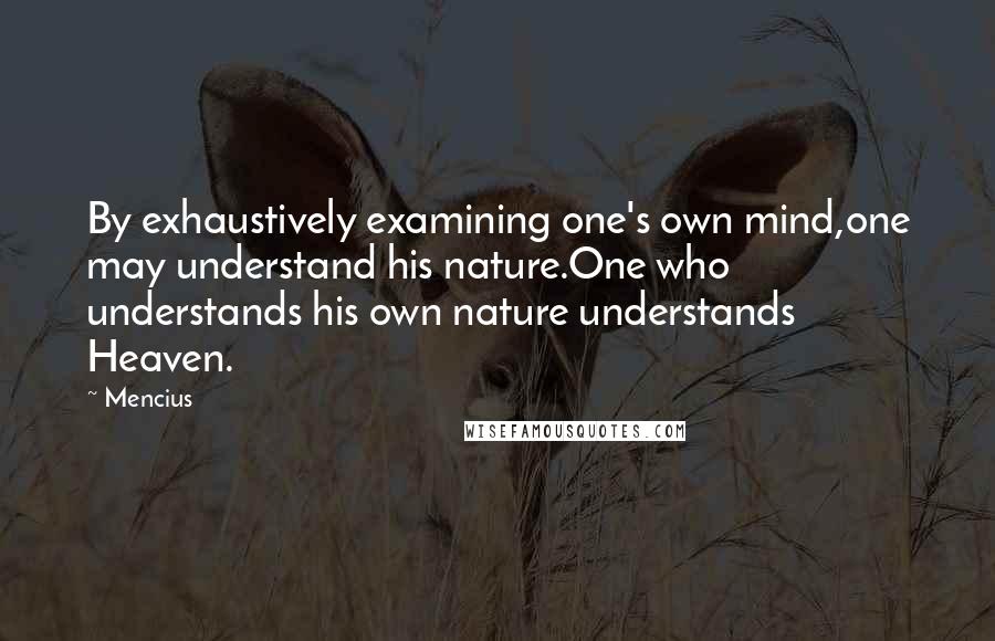 Mencius Quotes: By exhaustively examining one's own mind,one may understand his nature.One who understands his own nature understands Heaven.