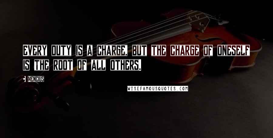 Mencius Quotes: Every duty is a charge, but the charge of oneself is the root of all others.