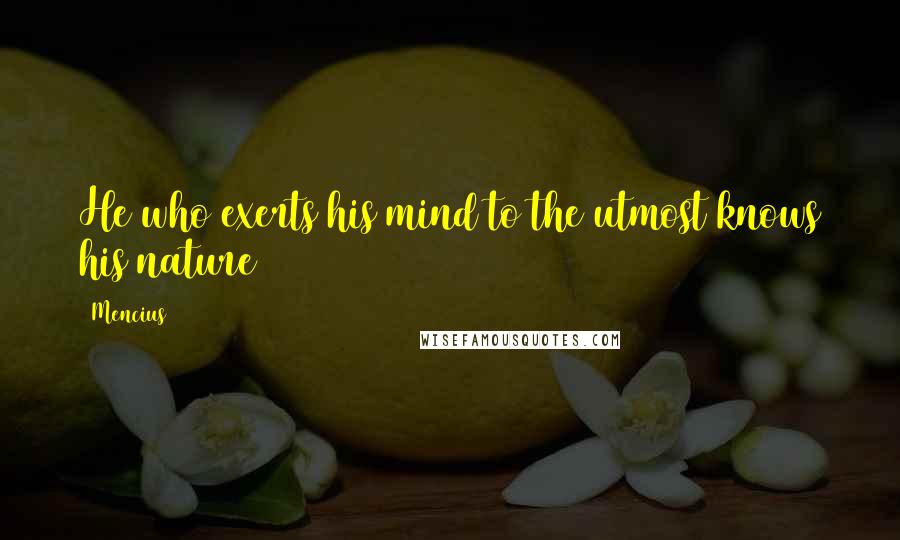 Mencius Quotes: He who exerts his mind to the utmost knows his nature