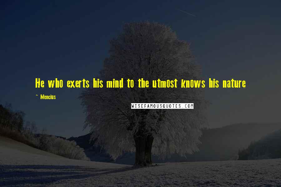 Mencius Quotes: He who exerts his mind to the utmost knows his nature