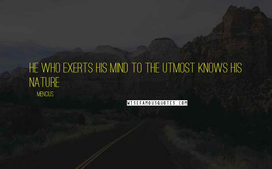 Mencius Quotes: He who exerts his mind to the utmost knows his nature