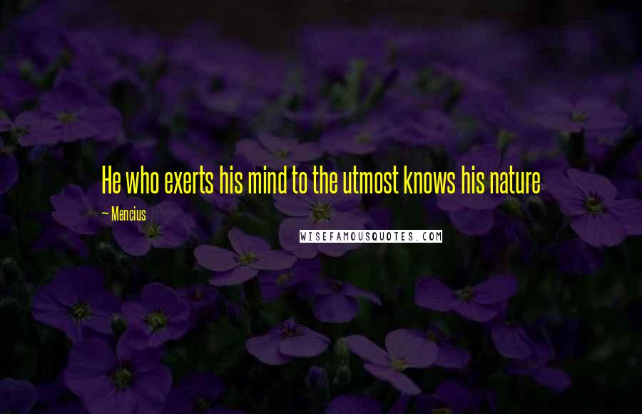 Mencius Quotes: He who exerts his mind to the utmost knows his nature