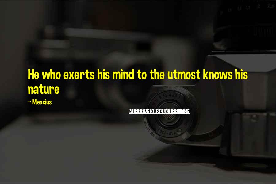 Mencius Quotes: He who exerts his mind to the utmost knows his nature
