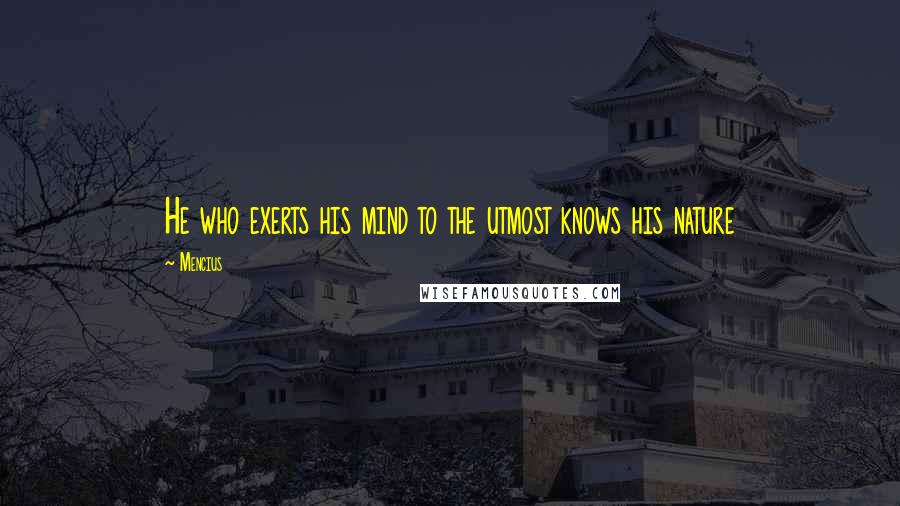 Mencius Quotes: He who exerts his mind to the utmost knows his nature