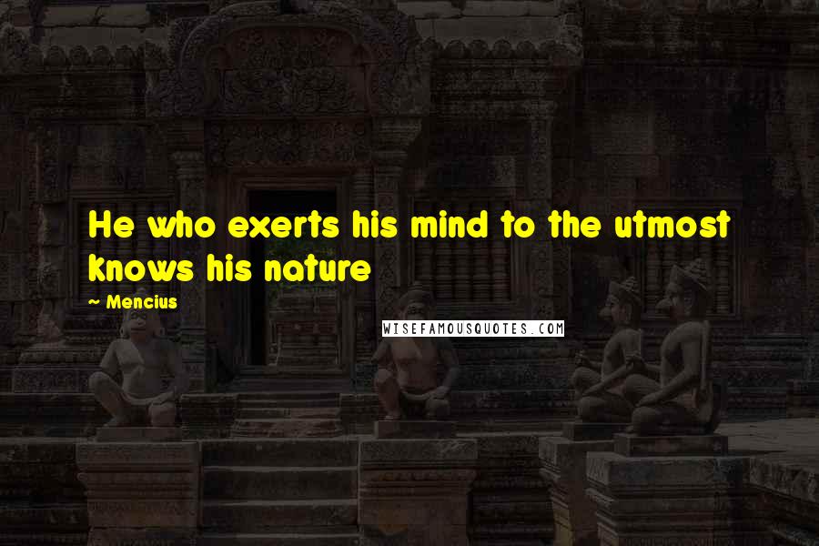 Mencius Quotes: He who exerts his mind to the utmost knows his nature