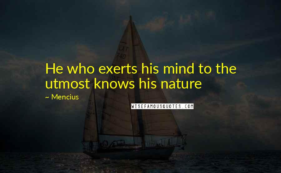 Mencius Quotes: He who exerts his mind to the utmost knows his nature