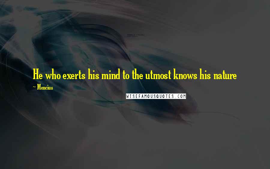 Mencius Quotes: He who exerts his mind to the utmost knows his nature