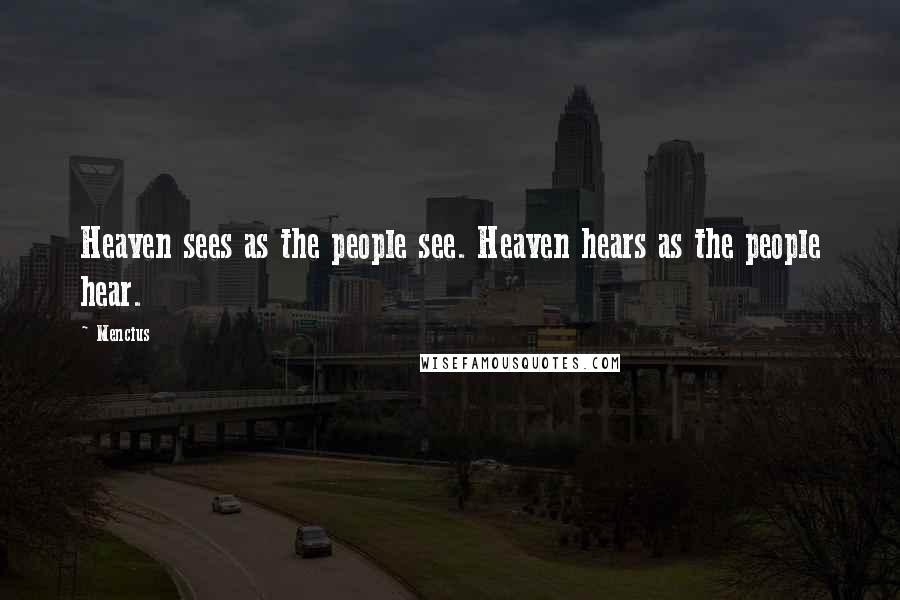 Mencius Quotes: Heaven sees as the people see. Heaven hears as the people hear.