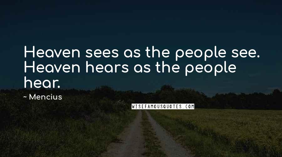 Mencius Quotes: Heaven sees as the people see. Heaven hears as the people hear.