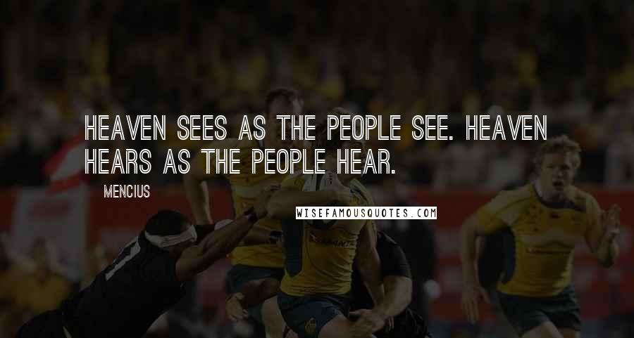 Mencius Quotes: Heaven sees as the people see. Heaven hears as the people hear.