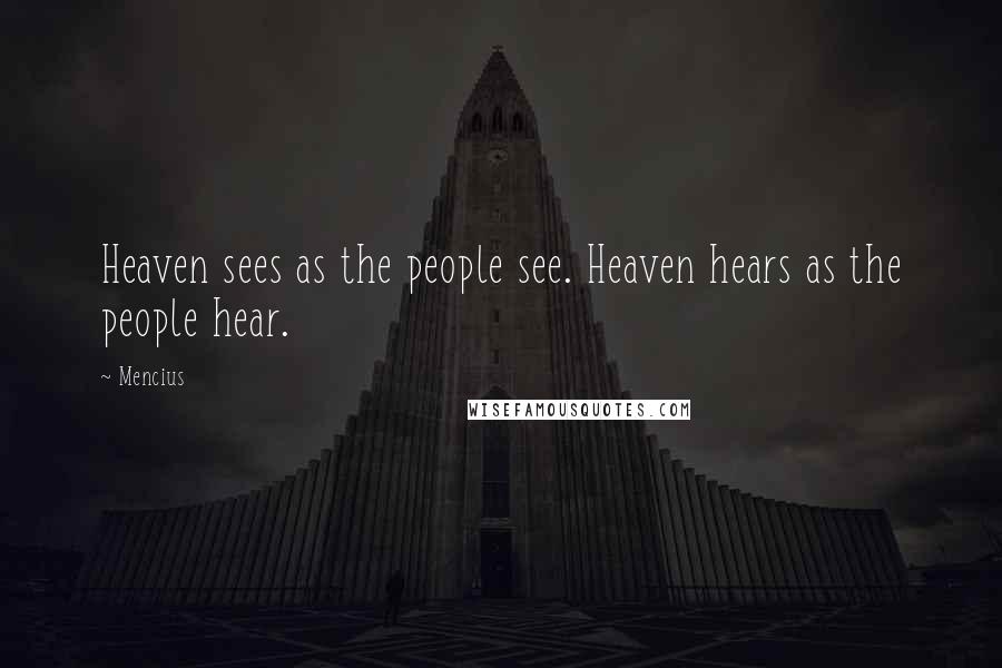 Mencius Quotes: Heaven sees as the people see. Heaven hears as the people hear.