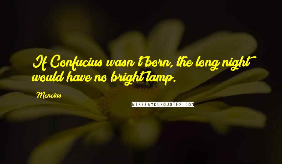 Mencius Quotes: If Confucius wasn't born, the long night would have no bright lamp.