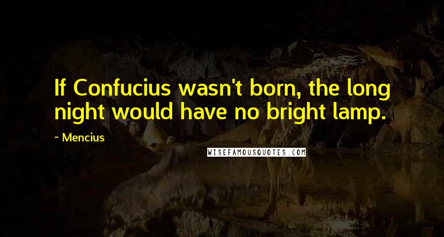 Mencius Quotes: If Confucius wasn't born, the long night would have no bright lamp.
