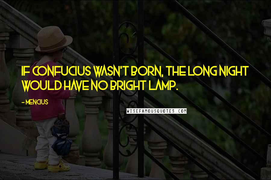 Mencius Quotes: If Confucius wasn't born, the long night would have no bright lamp.