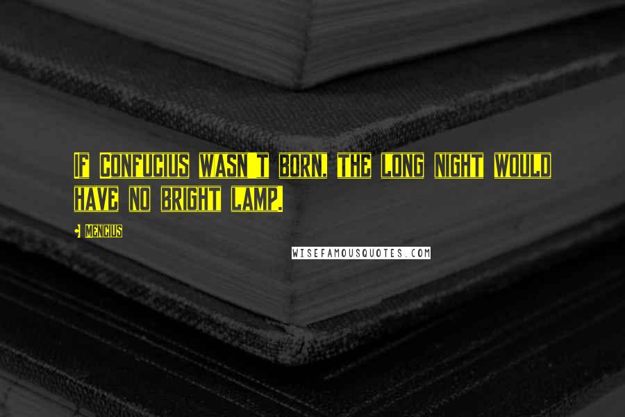 Mencius Quotes: If Confucius wasn't born, the long night would have no bright lamp.