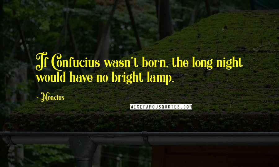 Mencius Quotes: If Confucius wasn't born, the long night would have no bright lamp.