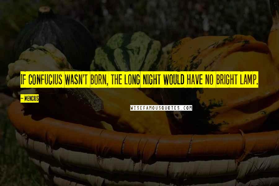 Mencius Quotes: If Confucius wasn't born, the long night would have no bright lamp.