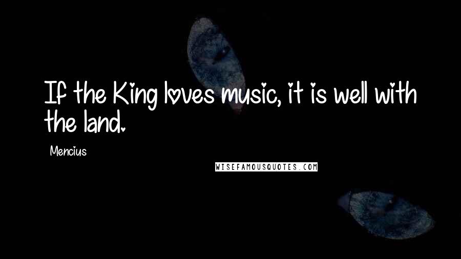 Mencius Quotes: If the King loves music, it is well with the land.