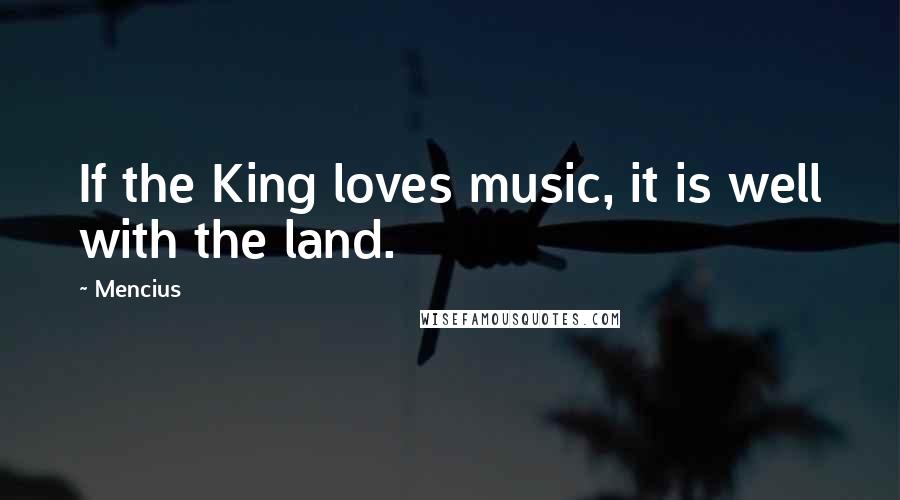 Mencius Quotes: If the King loves music, it is well with the land.