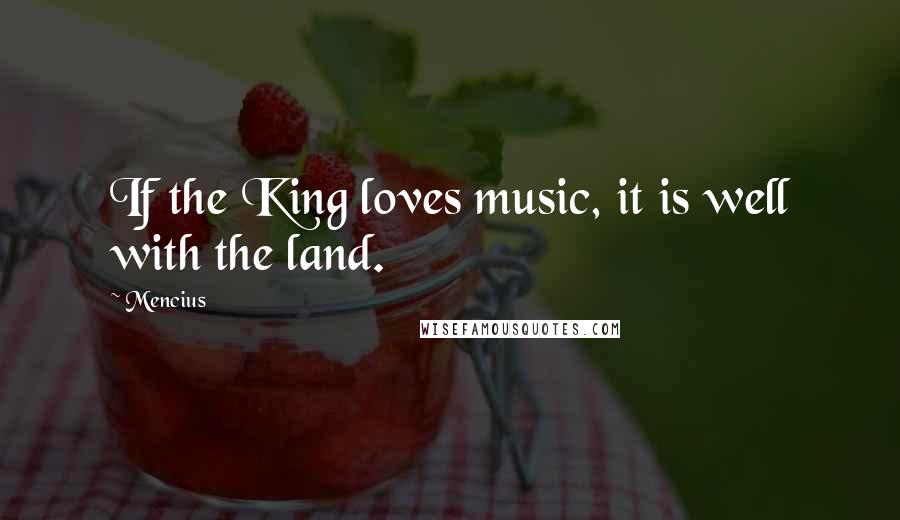 Mencius Quotes: If the King loves music, it is well with the land.
