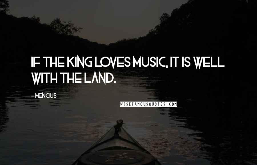 Mencius Quotes: If the King loves music, it is well with the land.