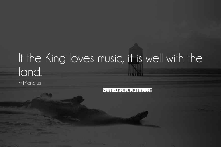 Mencius Quotes: If the King loves music, it is well with the land.