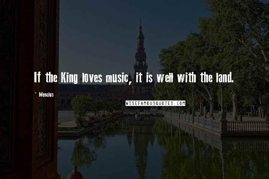 Mencius Quotes: If the King loves music, it is well with the land.