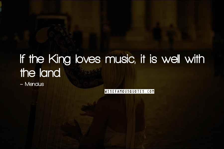 Mencius Quotes: If the King loves music, it is well with the land.