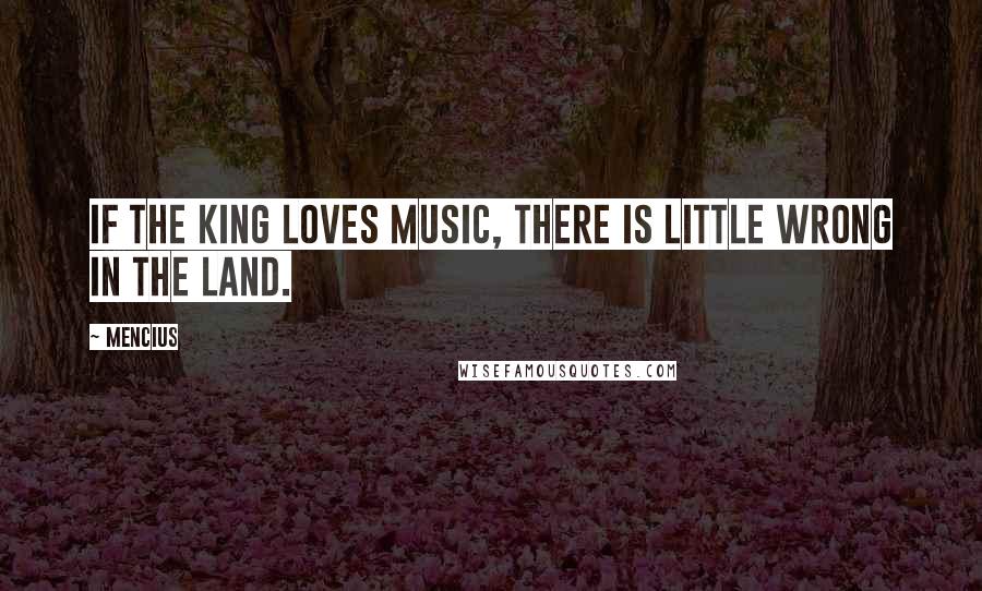 Mencius Quotes: If the king loves music, there is little wrong in the land.