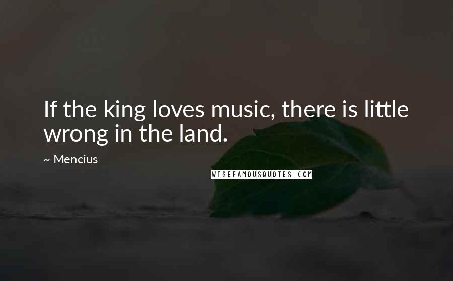 Mencius Quotes: If the king loves music, there is little wrong in the land.