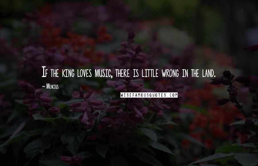 Mencius Quotes: If the king loves music, there is little wrong in the land.
