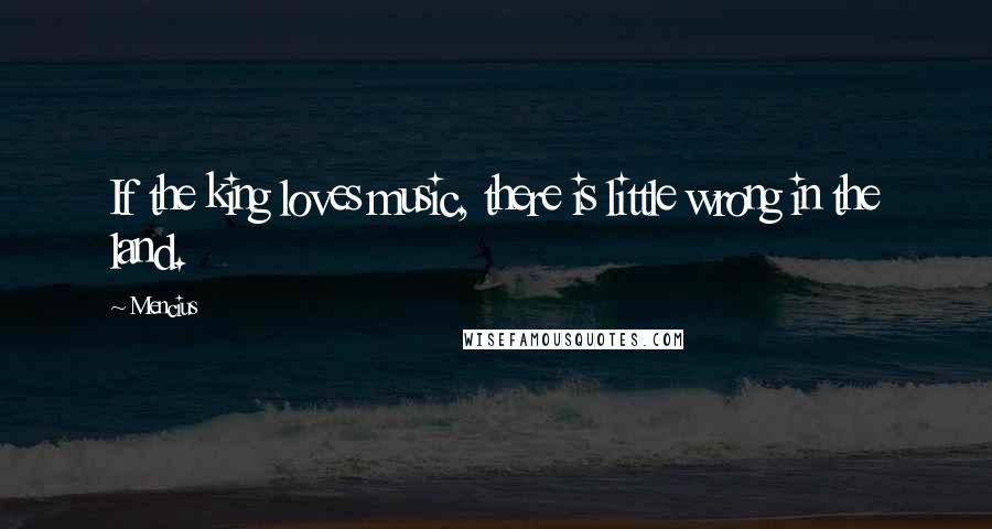Mencius Quotes: If the king loves music, there is little wrong in the land.