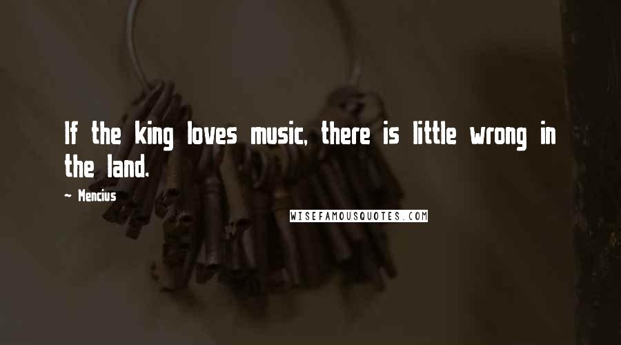 Mencius Quotes: If the king loves music, there is little wrong in the land.
