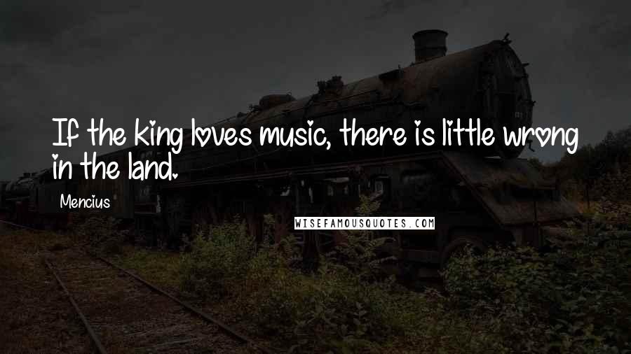 Mencius Quotes: If the king loves music, there is little wrong in the land.