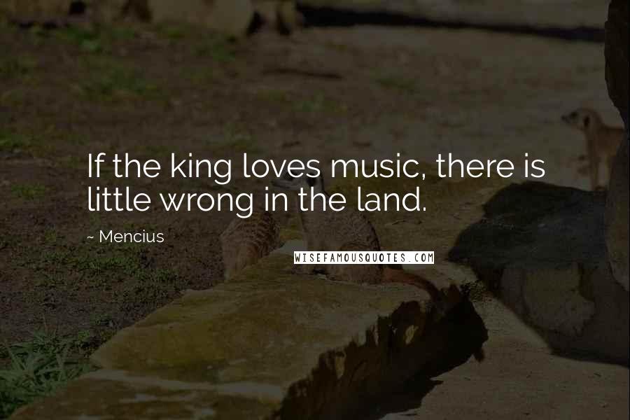 Mencius Quotes: If the king loves music, there is little wrong in the land.