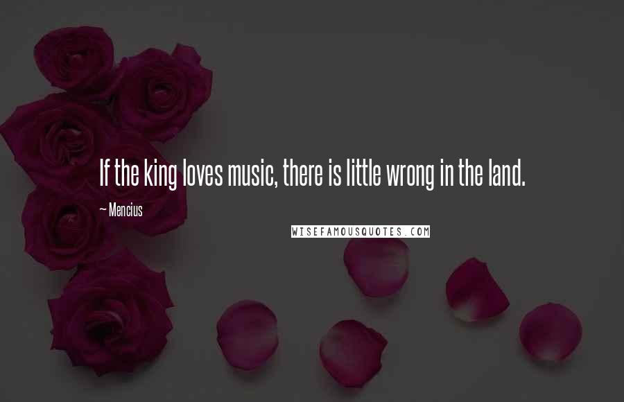 Mencius Quotes: If the king loves music, there is little wrong in the land.
