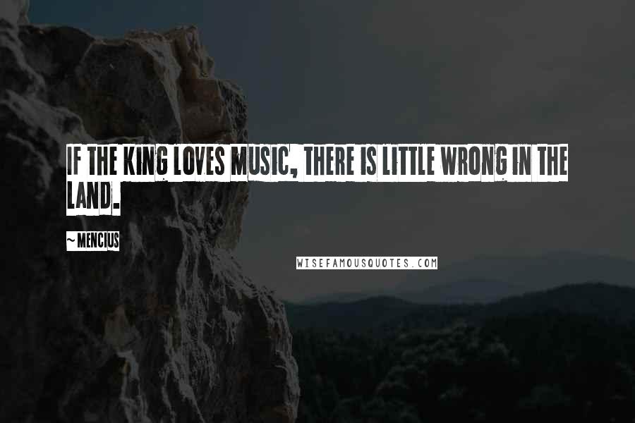 Mencius Quotes: If the king loves music, there is little wrong in the land.