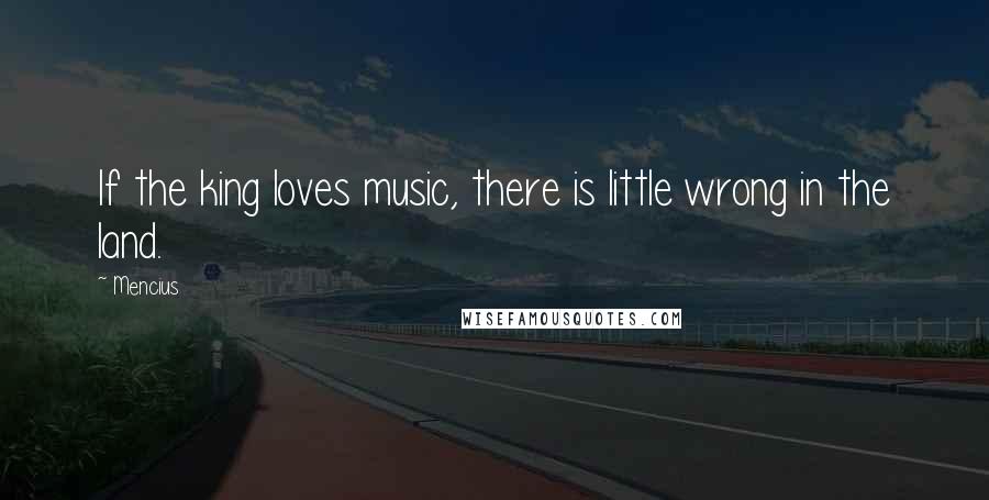 Mencius Quotes: If the king loves music, there is little wrong in the land.