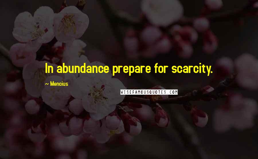 Mencius Quotes: In abundance prepare for scarcity.