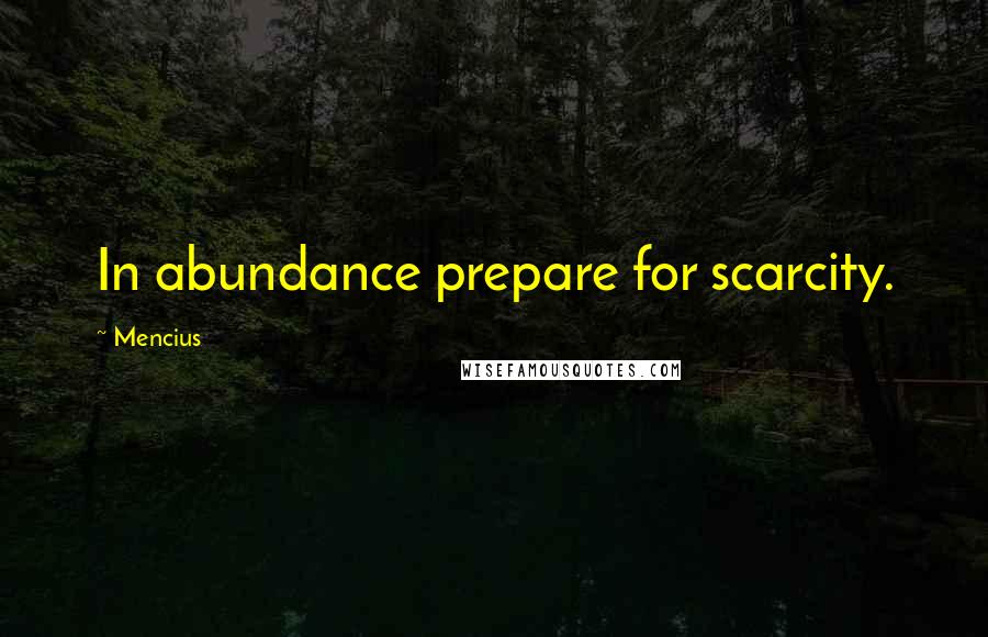 Mencius Quotes: In abundance prepare for scarcity.